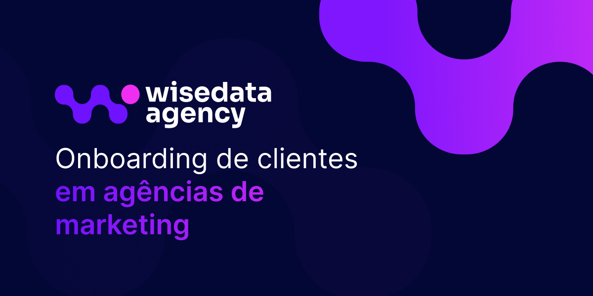 Onboarding de clientes em agência de marketing - WiseData Agency