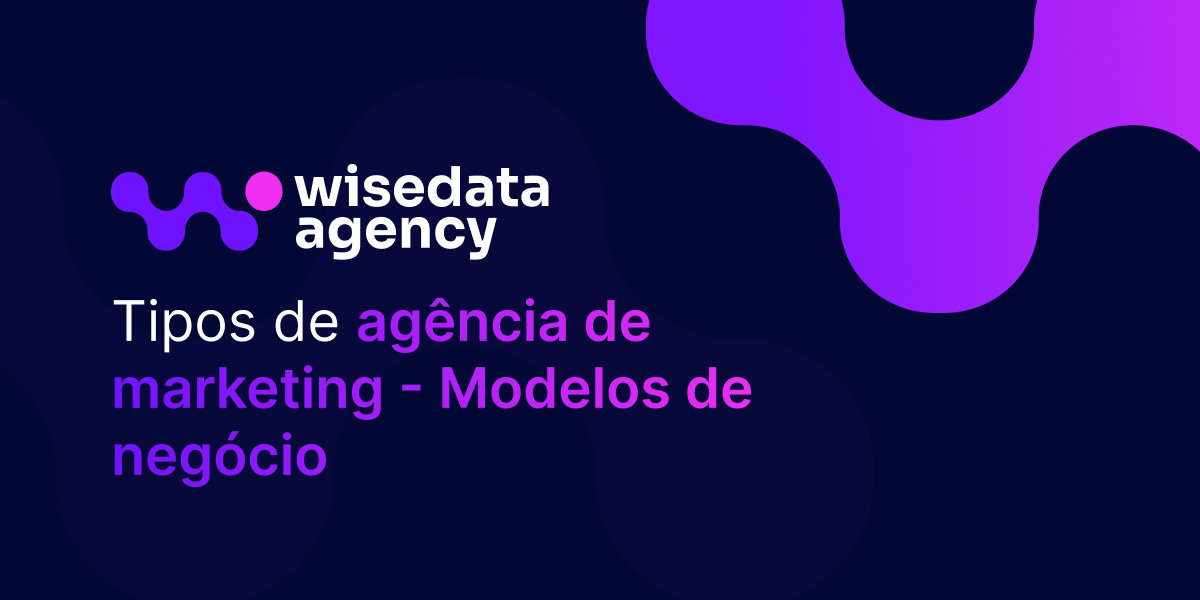Tipos de agência de marketing - modelos de negócio